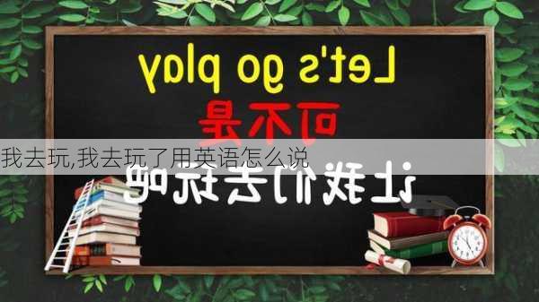 我去玩,我去玩了用英语怎么说-第2张图片-安安范文网