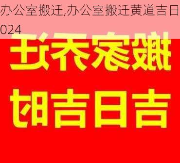 办公室搬迁,办公室搬迁黄道吉日2024-第2张图片-安安范文网