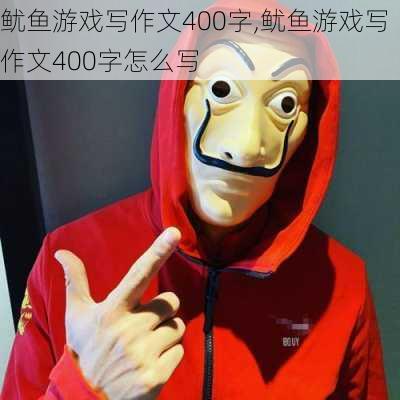 鱿鱼游戏写作文400字,鱿鱼游戏写作文400字怎么写-第3张图片-安安范文网