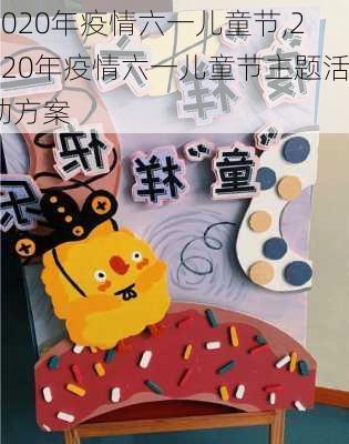 2020年疫情六一儿童节,2020年疫情六一儿童节主题活动方案-第2张图片-安安范文网