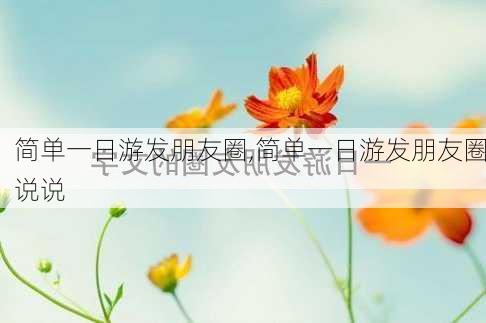 简单一日游发朋友圈,简单一日游发朋友圈说说-第1张图片-安安范文网