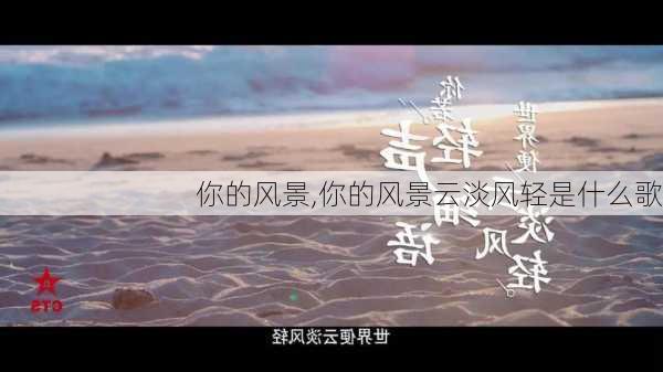 你的风景,你的风景云淡风轻是什么歌-第1张图片-安安范文网