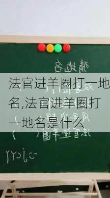 法官进羊圈打一地名,法官进羊圈打一地名是什么-第3张图片-安安范文网