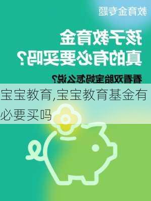 宝宝教育,宝宝教育基金有必要买吗-第3张图片-安安范文网