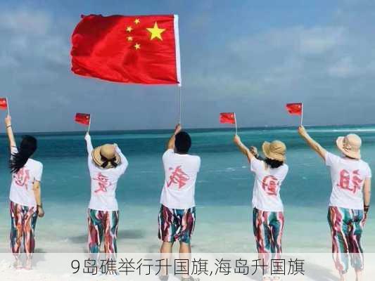 9岛礁举行升国旗,海岛升国旗-第3张图片-安安范文网