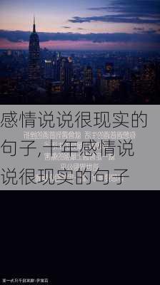 感情说说很现实的句子,十年感情说说很现实的句子